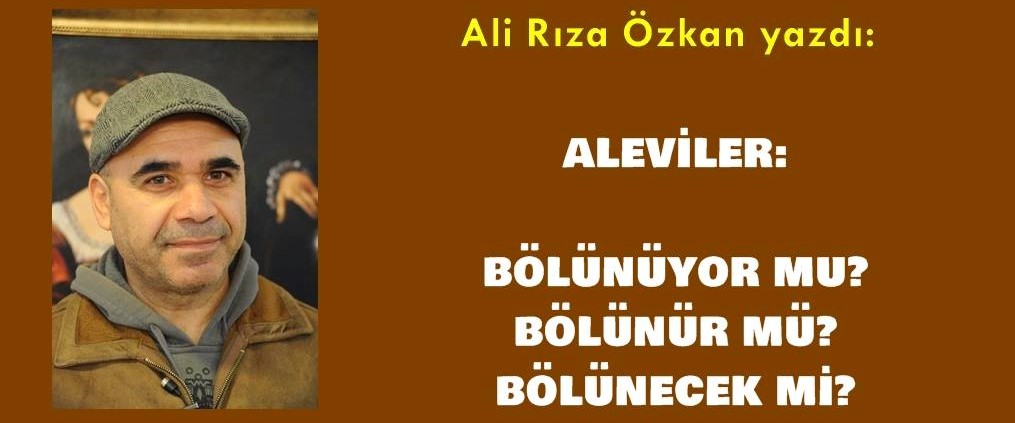 Aleviler Bölünüyor mu? Bölünür mü? Bölünecek mi? / Ali Rıza Özkan