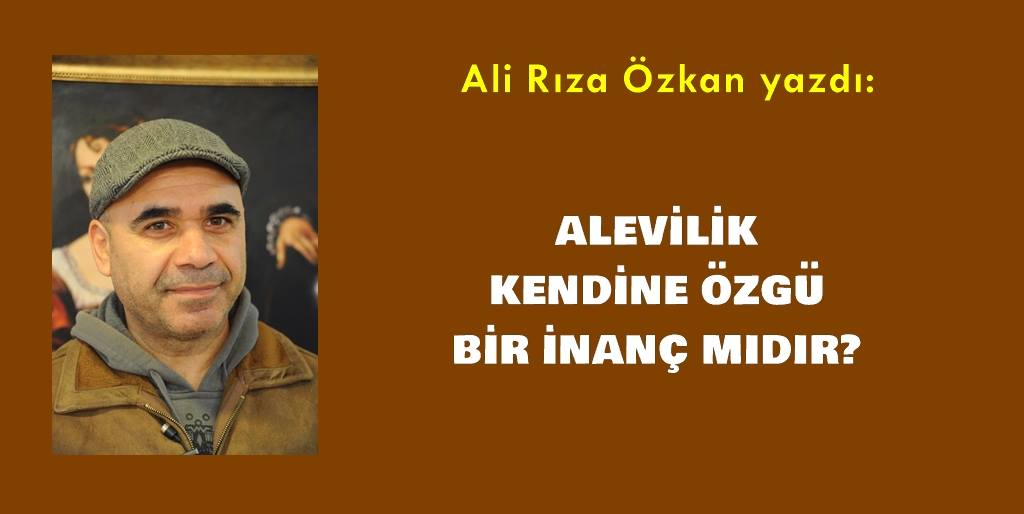 Alevilik kendine özgü bir inanç mıdır? / Ali Rıza Özkan