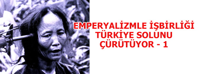 Emperyalizmle işbirliği Türkiye solunu çürütüyor öldürüyor - I